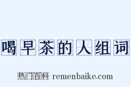 喝早茶的人组词是什么意思的图片